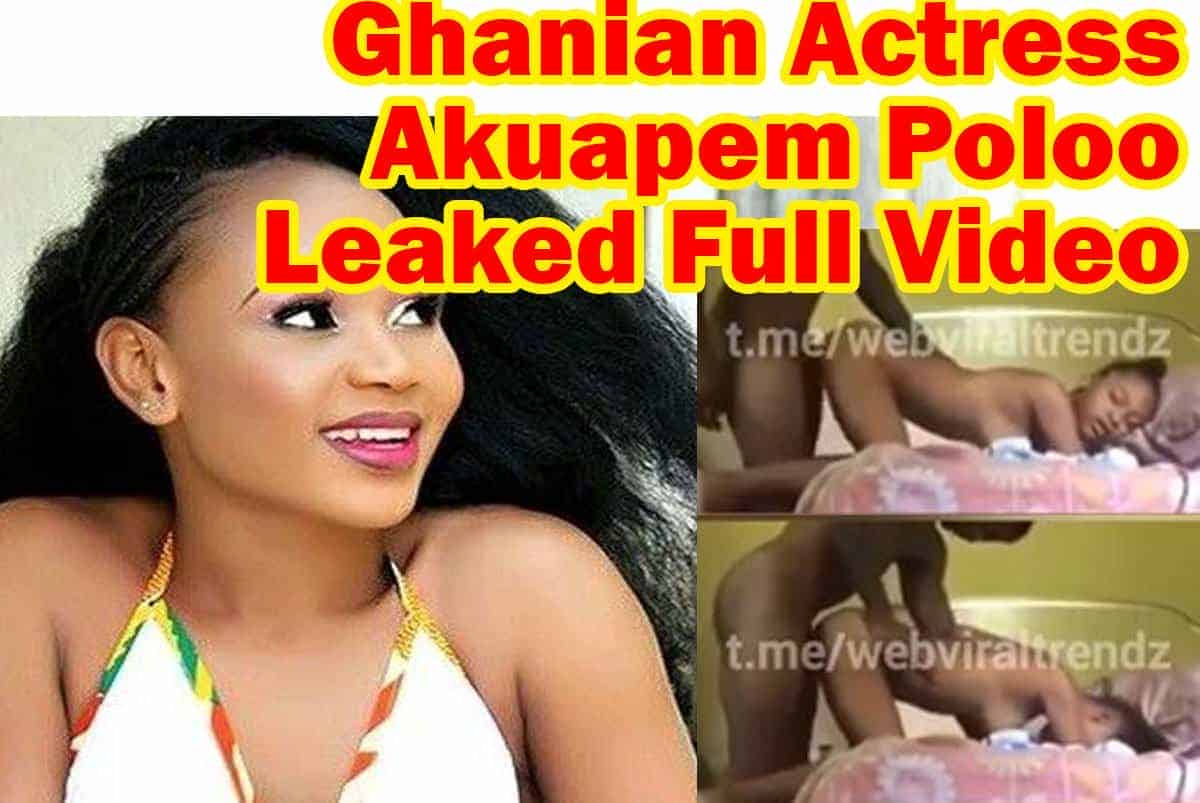Ghanian Actress Akuapem Poloo Leaked Full Video Tape