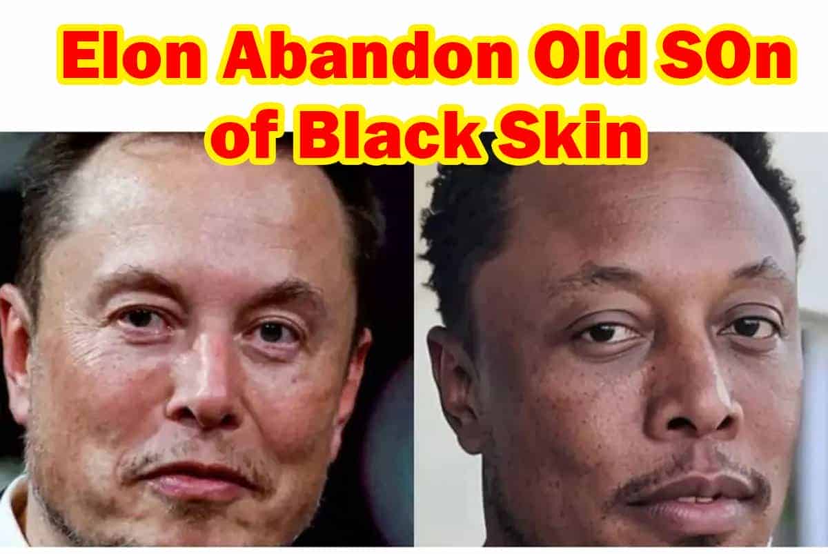 Elon Abandons His Black Skin Oldest Son
